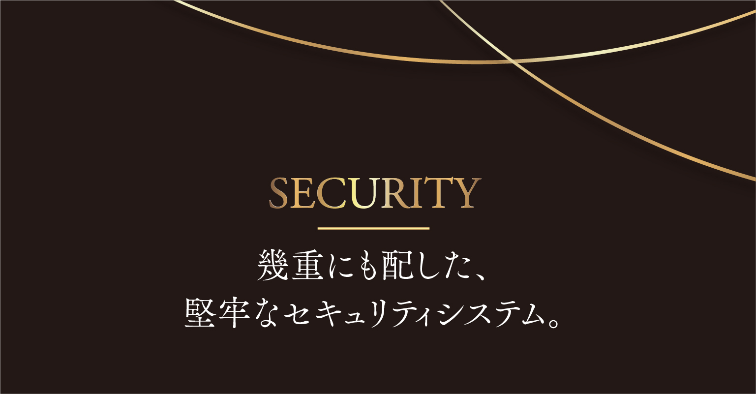 SECURITY｜幾重にも配した、堅牢なセキュリティシステム。